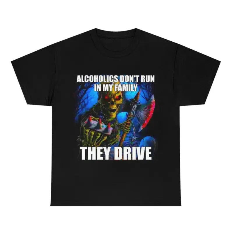 Hard Skeleton Funny Meme Alcoholics Don'T Run My Family They Drive T-Shirts