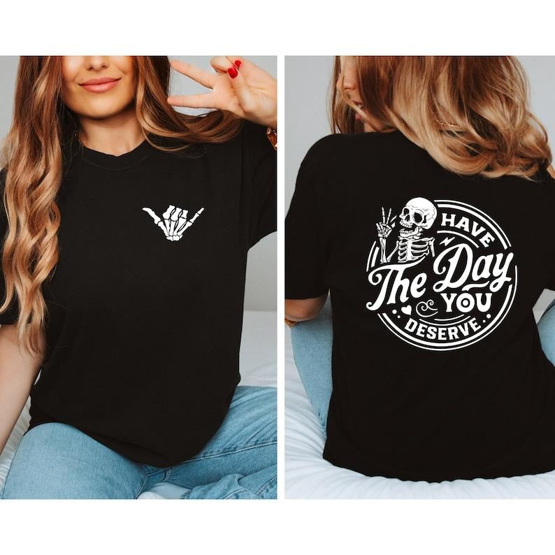Have Day You Deserve Shirt Kindness Sarcastic Shirts Motivational Skeleton Inspirational Clothes Positive 2 Sides Cotton T-Shirts