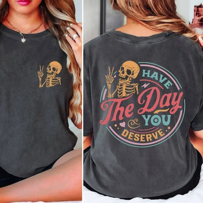 Have Day You Deserve Sarcastic Shirts Kindness Inspirational Motivational Skeleton Shirt T-Shirts