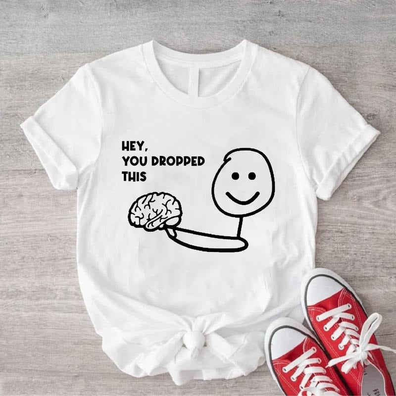 Hey You Dropped This Shirt Funny Brain Sarcastic Saying Shirt Inspirational Shirt Sassy T-Shirts