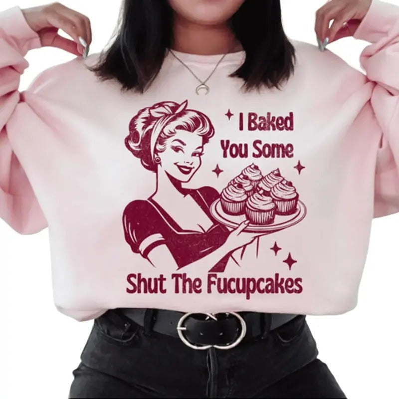 I Baked You Some Shut Fucupcakes . Snarky T-Shirts