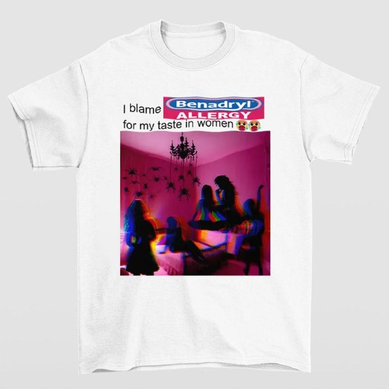 I Blame Benadryl Allergy My Taste Shirt Funny Meme T-Shirts