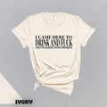 I Came Here Drink Fuck Im Almost Done Drinking Funny Meme Ironic Them Them T-Shirts