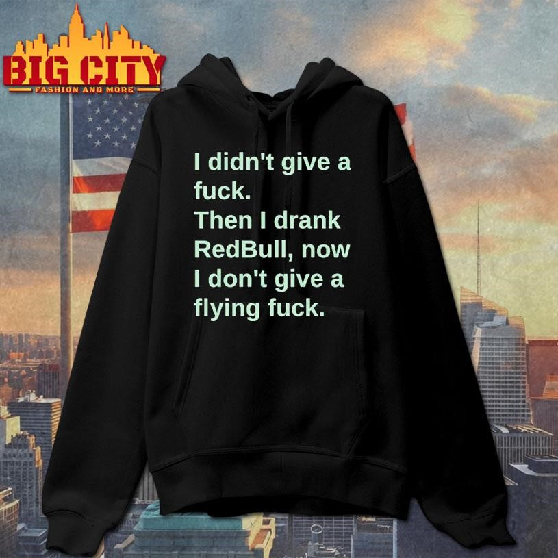 I Didn’t Give A Fuck Then I Drank RedBull Now I Don’t Give A Flying Fuck Shirt