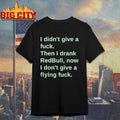 I Didn’t Give A Fuck Then I Drank RedBull Now I Don’t Give A Flying Fuck Shirt
