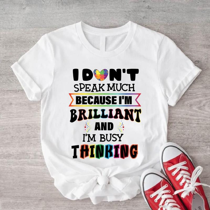 I Don'T Speak Much Because I'M Brilliant Shirt I'M Busy Thinking Autism Shirt Support Kindness Shirt T-Shirts