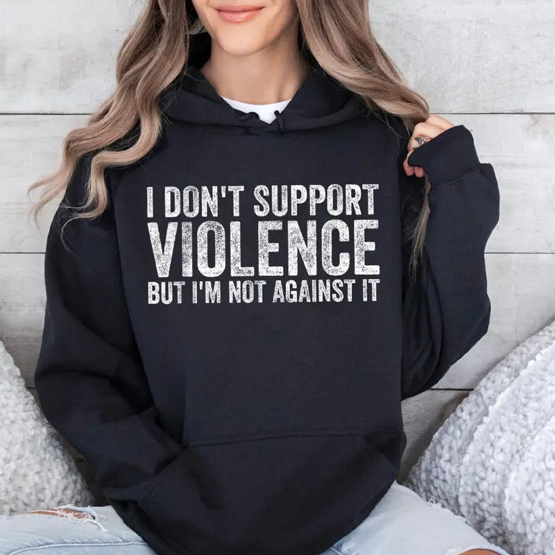 I Don'T Support Violence But I'M Not Against Funny Casual Street Fleece Fabric Hooded Perfect T-Shirts