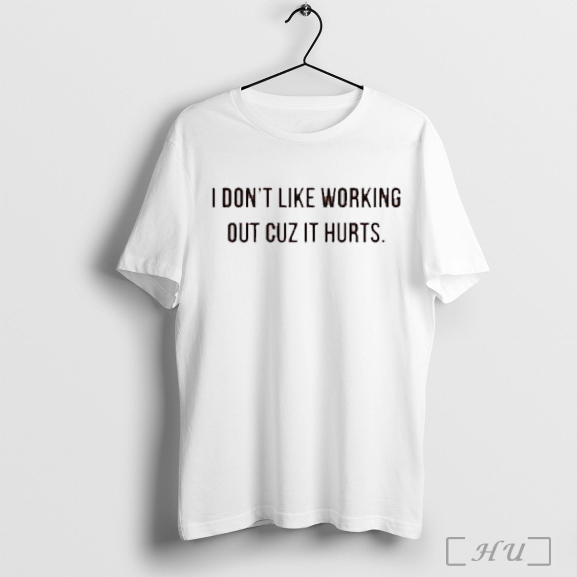 I Dont Like Working Out Cuz It Hurts T Shirts