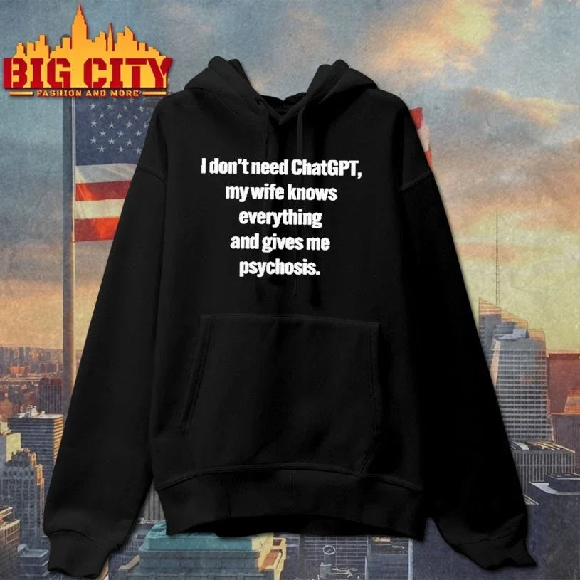 I Don’t Need ChatGPT My Wife Knows Everything And Gives Me Psychosis T-Shirt