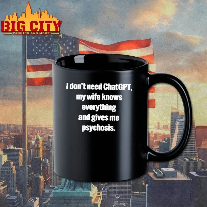 I Don’t Need ChatGPT My Wife Knows Everything And Gives Me Psychosis T-Shirt