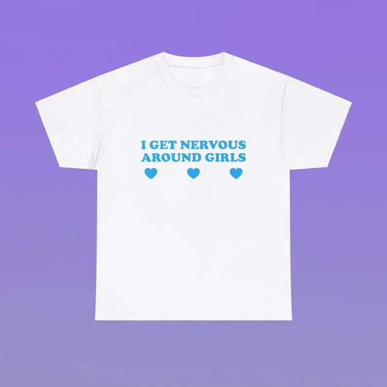 I Get Nervous Around Heavy Cotton Shirt Funny Sassy Edgy Meme Viral Cute Top Girl Unhinged Chaotic Frat Present T-Shirts