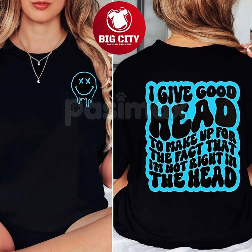 I Give Good Head Not Right in the Head Two Sided Shirt