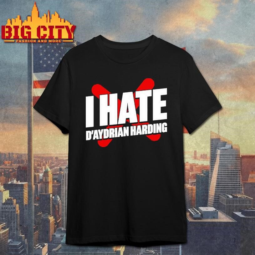 I Hate D’aydrian Harding Shirt