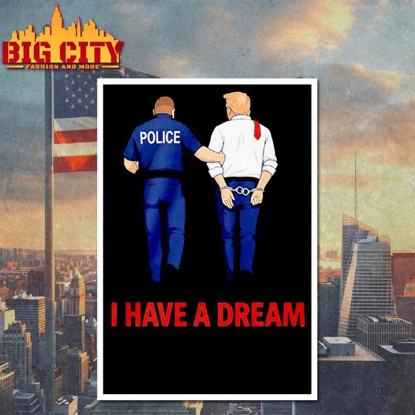 I Have A Dream Police Arrest Trump Shirt