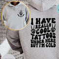 I Have Really Cool Tattoos Under Here But I'M Cold Funny Casual Street Fleece Hooded Tops Perfect T-Shirts