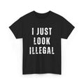 I Just Illegal Shirt Funny Immigration Statement T-Shirts