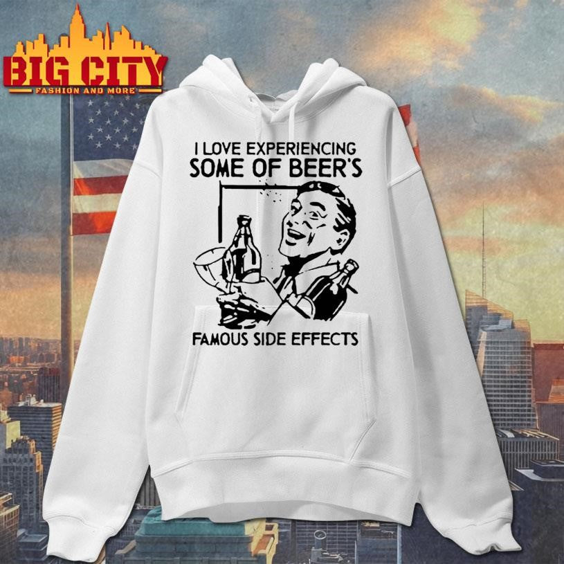 I Love Experiencing Some Of Beer Famous Side Effects Shirt
