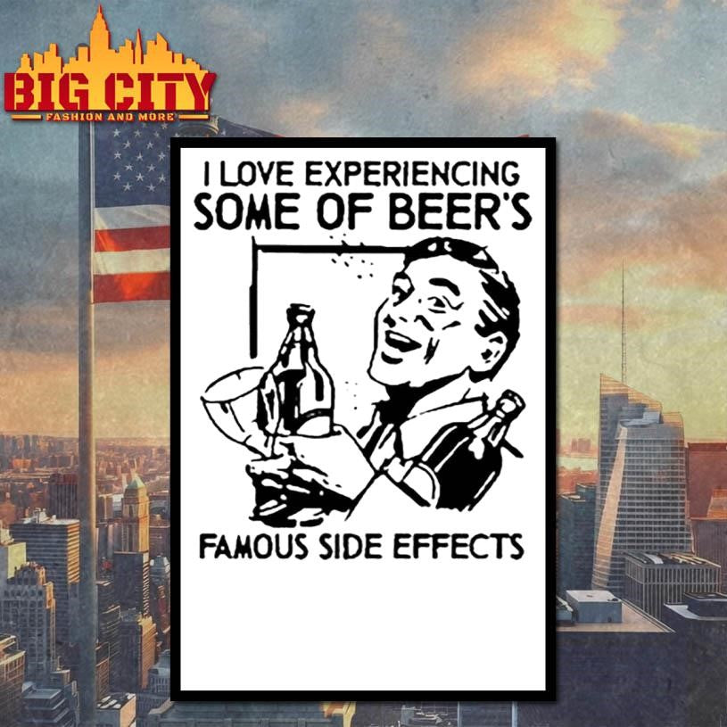 I Love Experiencing Some Of Beer Famous Side Effects Shirt