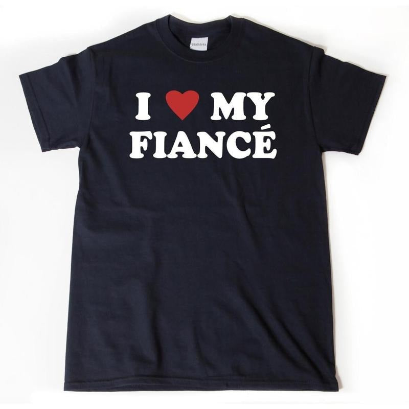 I Love My Fiance Shirt I Heart My Fiance Funny Engagement Him Her All Day Comfort Zero Compromise Easy T-Shirts