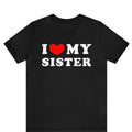 I Love My Sister I Heart My Sister Shirt Sibling Shirt Brother Sister Shirt Him I Love My Sister T-Shirts