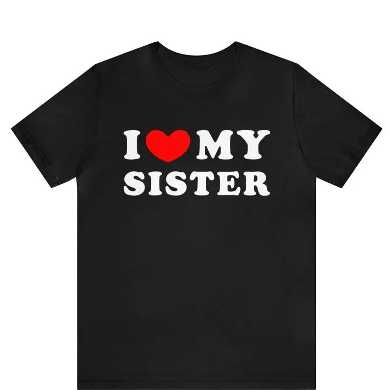 I Love My Sister I Heart My Sister Shirt Sibling Shirt Brother Sister Shirt Him I Love My Sister T-Shirts