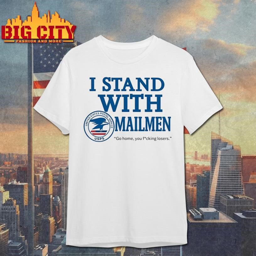 I Stand With Mailmen Shirt Funny Usps Graphic Tee Go Home You Losers Viral Meme Shirt
