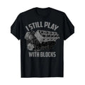 I Still Play Blocks Racing Shirt Maintenance Man Made USA T-Shirts