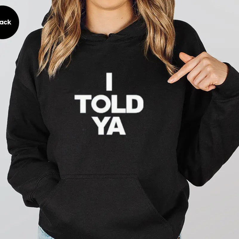 I Told Ya Funny Casual Street Fleece Fabric Hooded Perfect T-Shirts
