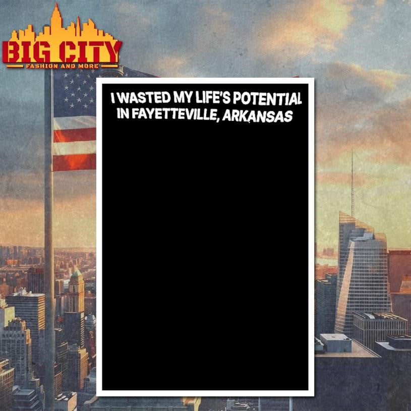 I Wasted My Lifes Potential In Fayetteville Arkansas Shirt
