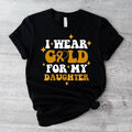 I Gold My Daughter Shirt Ribbon Parents Childhood Cancer Awareness Daughter Warrior Support Shirt T-Shirts
