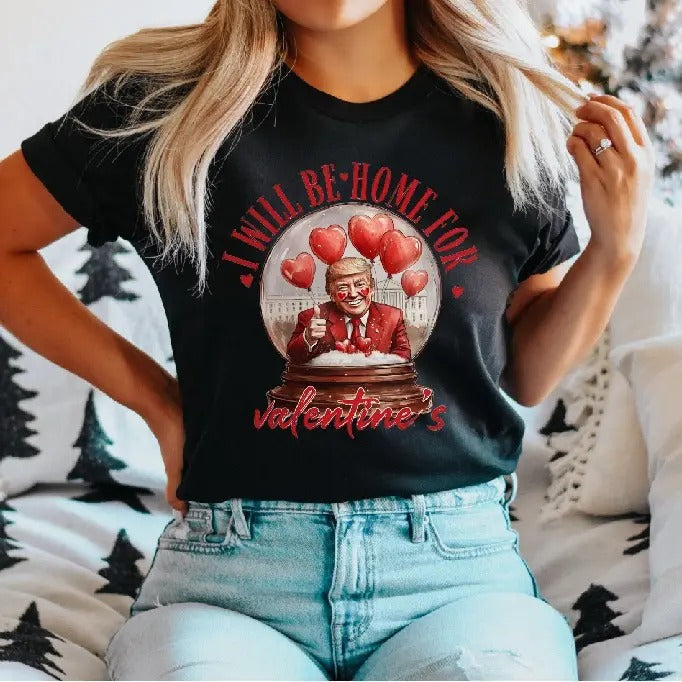 I Will Be Home Valentines Trump Is My Valentine Shirt Trump Funny Trump Valentine Short Sleeve Trump Lovers T-Shirts
