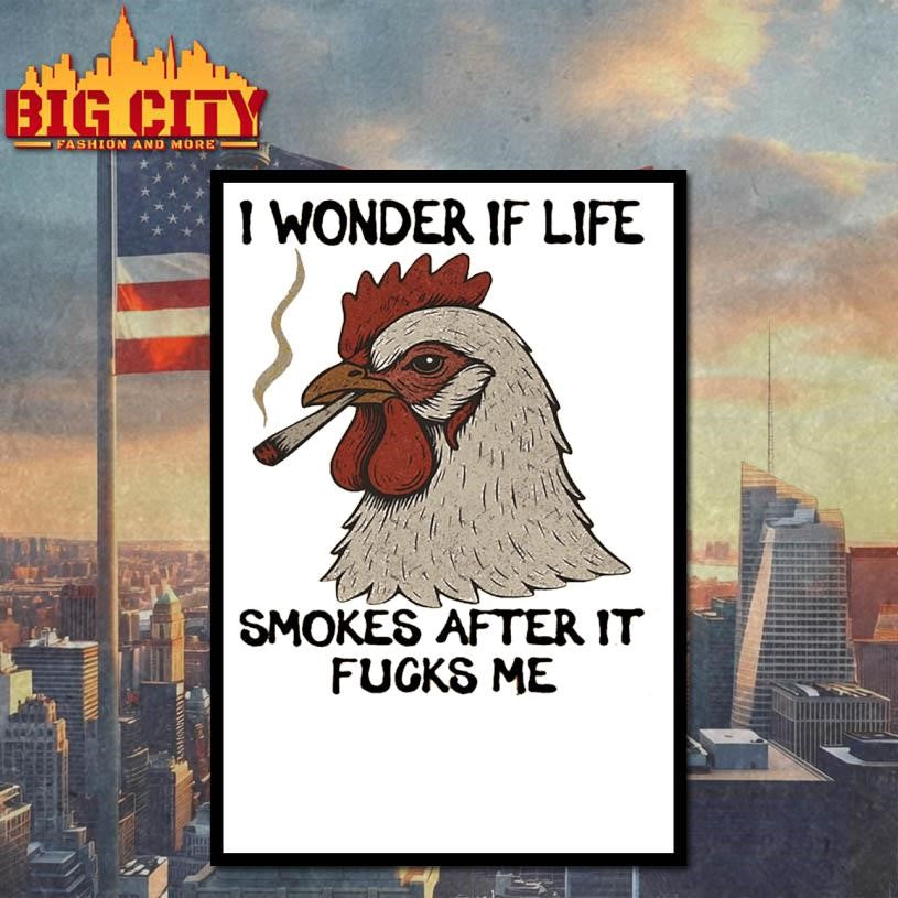 I Wonder If Life Smokes After It Fucks Me Shirt