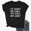 I Am Sorry Did I Roll My Eyes Out Loud Top Womenswear Fabric Soft T-Shirts