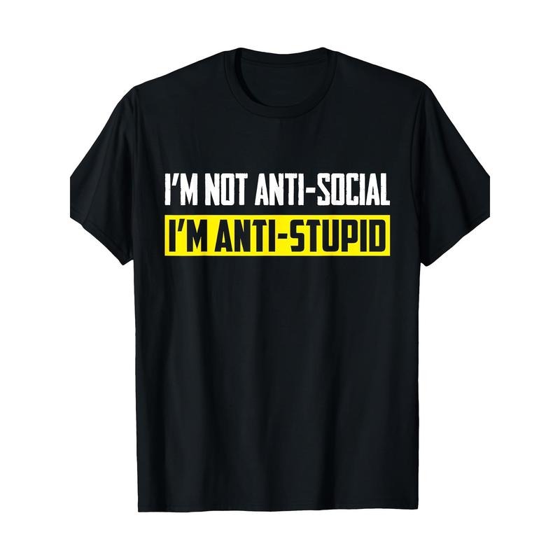I'M Not Anti Social I'M Anti Stupid Sarcastic Funny 100% Cotton Made USA T-Shirts