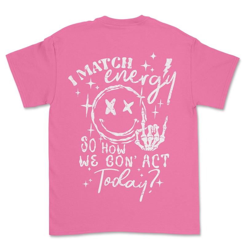 I Match Energy How Are We Going Act Casual Comfortable Fabric Soft Top Womenswear T-Shirts