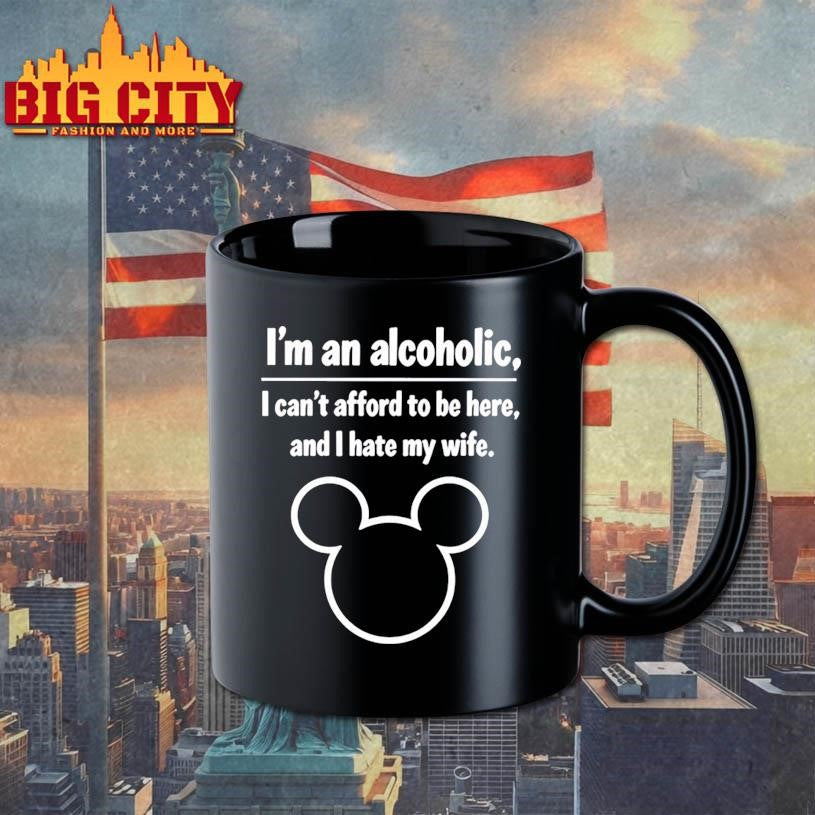 I’m An Alcoholic I Can’t Afford To Be Here And I Hate My Wife Shirt