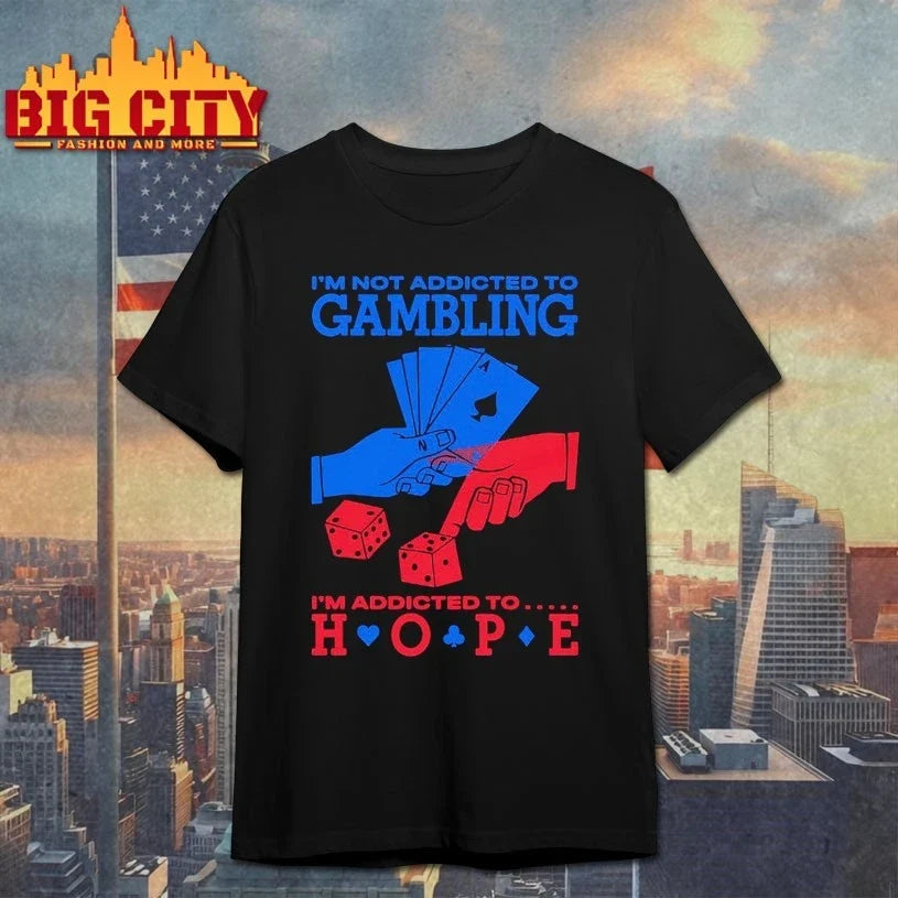 I’m Not Addicted To Gambling I’m Addicted To Hope t-shirt