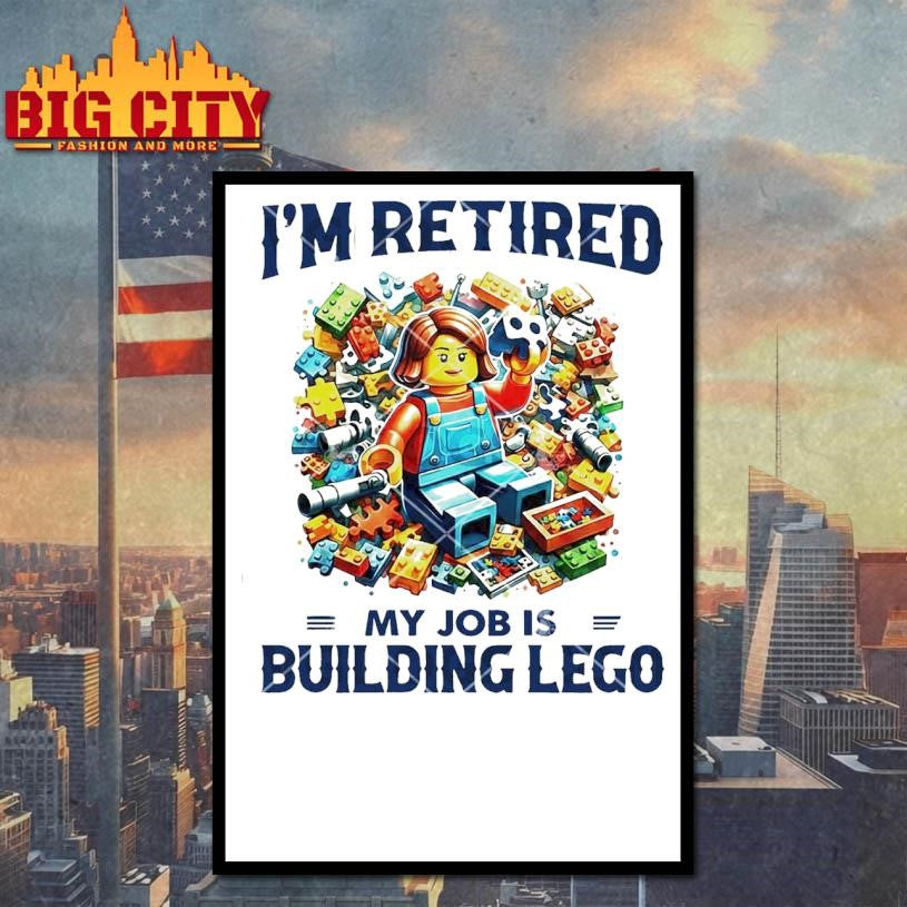 I’m Retired My Job Is Building Lego Shirt