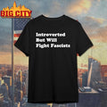 Introverted But Will Fight Fascists Shirt