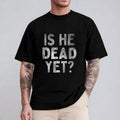 Is He Dead Yet Funny Saying Shirt Pure Cotton Casual Street Crew Neck Short Sleeve Tops T-Shirts