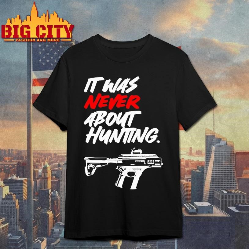 It Was Never About Hunting Gun Shirt