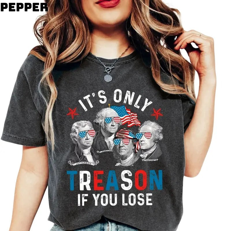 'S Only Treason If You Lose Shirt America Shirt Patriotic Shirt Funny Shirt Independence Day Shirt American Revolution Shirt Him Her Top Menswear Womenswear Underwear Lady Streetwear T-Shirts