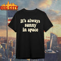 Its Always Sunny In Space Phrase Shirt