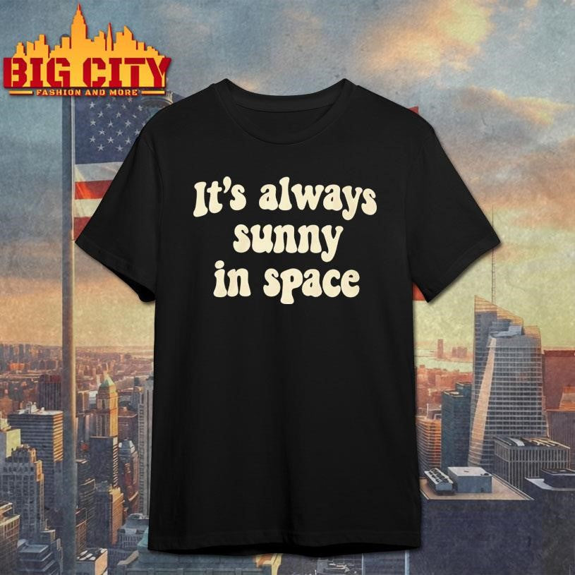 Its Always Sunny In Space Phrase Shirt