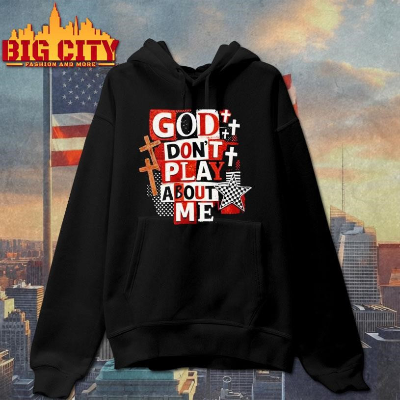 Jesus God Don’t Play About Me Snarky Christian Shirt