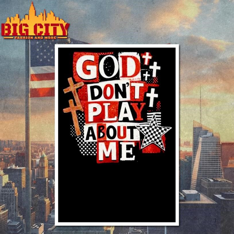 Jesus God Don’t Play About Me Snarky Christian Shirt