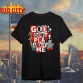 Jesus God Don’t Play About Me Snarky Christian Shirt