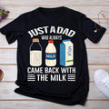 Just Dad Who Always Came Back Milk Shirt Came Back Milk Funny T-Shirts