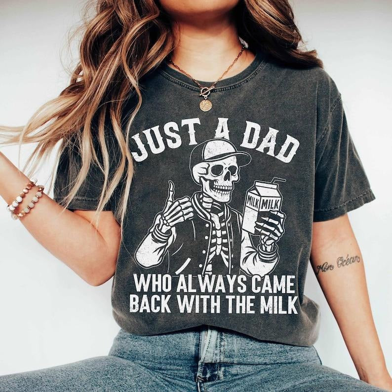 Just Dad Who Always Came Back Milk Shirt Funny Skeleton Dad Milk Shirt T-Shirts