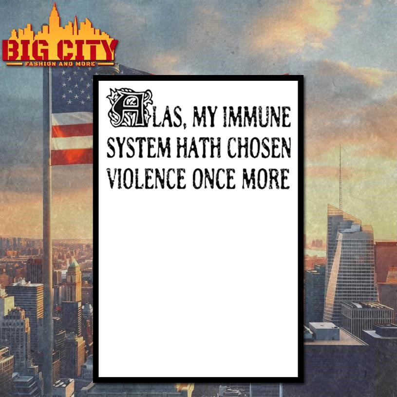Las My Immune System Hath Chosen Violence Once More Shirt